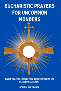 Eucharistic Prayers for Uncommon Wonders