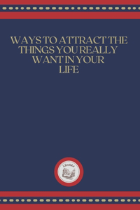 Ways to Attract the Thing You Really Wwant in Your Life