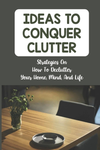 Ideas To Conquer Clutter
