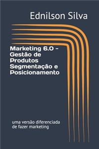 Marketing 6.0 - Gestão de Produtos Segmentação e Posicionamento