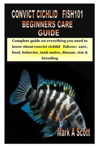 Convict Cichlid Fish101 Beginners Care Guide: Complete guide on everything you need to know about convict cichlid fish101: care, food, behavior, tank mates, disease, size & breeding