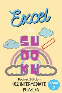 Excel with SUDOKU Pocket Edition Intermediate Book 7: sudoku fans; gifts for mothers; gifts for fathers; gifts for family; pocket size; brain games; brain puzzles; puzzles; easy puzzles; easy level; eas