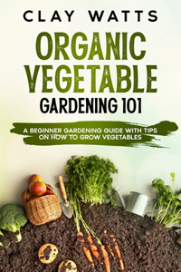 Organic Vegetable Gardening 101