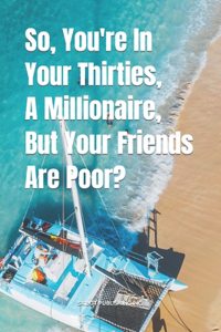 So, You're In Your Thirties, A Millionaire, But Your Friends Are Poor?