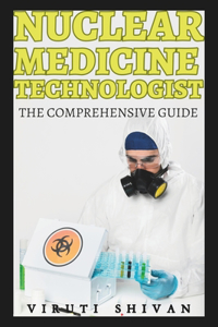 Nuclear Medicine Technologist - The Comprehensive Guide