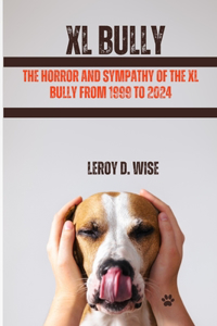Horror and Sympathy of the XL Bully from 1999 to 2024