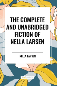 Complete and Unabridged Fiction of Nella Larsen