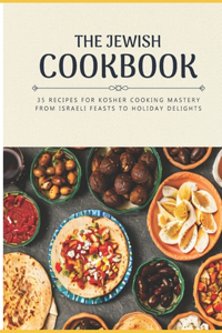 Jewish Cookbook 35 Recipes for Kosher Cooking Mastery. From Israeli Feasts to Holiday Delights