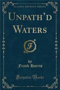 Unpath'd Waters (Classic Reprint)