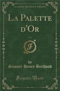 La Palette d'Or, Vol. 1 (Classic Reprint)