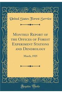 Monthly Report of the Offices of Forest Experiment Stations and Dendrology: March, 1925 (Classic Reprint)