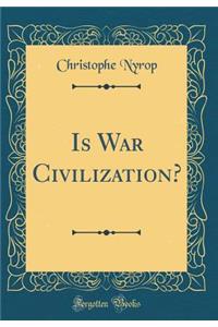 Is War Civilization? (Classic Reprint)