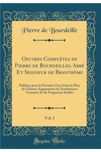 Oeuvres Complètes de Pierre de Bourdeilles, Abbé Et Seigneur de Branthôme, Vol. 1: Publiées pour la Première Fois Selon le Plan de lAuteur Augmentées de Nombreuses Variantes Et de Fragments Inédits (Classic Reprint)