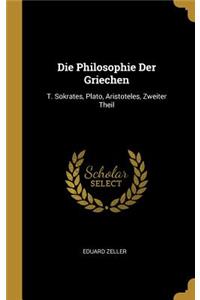 Philosophie Der Griechen: T. Sokrates, Plato, Aristoteles, Zweiter Theil