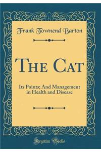 The Cat: Its Points; And Management in Health and Disease (Classic Reprint)