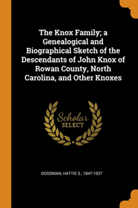 The Knox Family; a Genealogical and Biographical Sketch of the Descendants of John Knox of Rowan County, North Carolina, and Other Knoxes