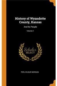 History of Wyandotte County, Kansas: And Its People; Volume 1