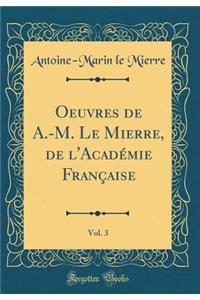 Oeuvres de A.-M. Le Mierre, de L'Acadï¿½mie Franï¿½aise, Vol. 3 (Classic Reprint)