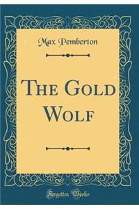 The Gold Wolf (Classic Reprint)