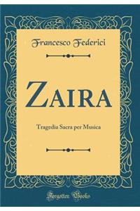 Zaira: Tragedia Sacra Per Musica (Classic Reprint)