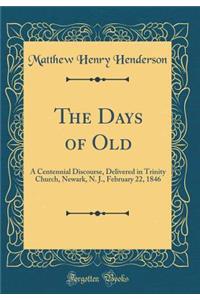 The Days of Old: A Centennial Discourse, Delivered in Trinity Church, Newark, N. J., February 22, 1846 (Classic Reprint): A Centennial Discourse, Delivered in Trinity Church, Newark, N. J., February 22, 1846 (Classic Reprint)