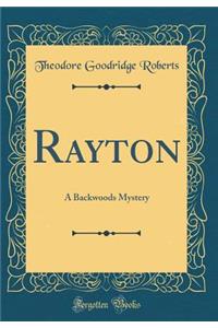 Rayton: A Backwoods Mystery (Classic Reprint)