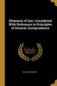 Elements of law, Considered With Reference to Principles of General Jurisprudence