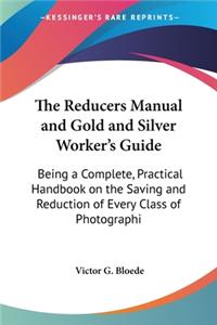 Reducers Manual and Gold and Silver Worker's Guide