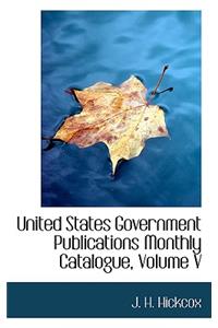 United States Government Publications Monthly Catalogue, Volume V