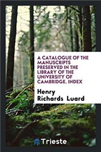 A Catalogue of the Manuscripts Preserved in the Library of the University of Cambridge. Index