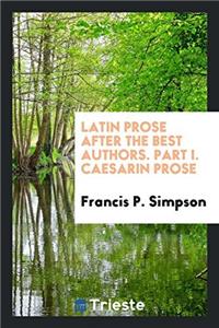 Latin Prose after the Best Authors. Part I. Caesarin Prose