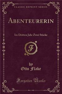 Abenteurerin: Im Dritten Jahr Zwei StÃ¼cke (Classic Reprint)