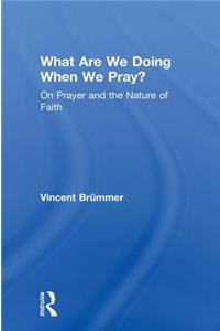 What Are We Doing When We Pray?