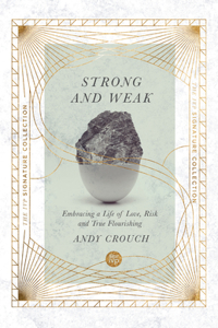 Strong and Weak – Embracing a Life of Love, Risk and True Flourishing