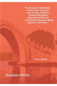 Bridge to Dark Matter; A New Sister Universe; Dark Energy; Inflatons; Quantum Big Bang; Superluminal Physics; An Extended Standard Model Based on