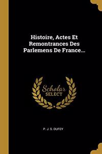 Histoire, Actes Et Remontrances Des Parlemens De France...