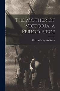 Mother of Victoria, a Period Piece