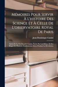 Mémoires Pour Servir À L'histoire Des Science Et À Celle De L'observatoire Royal De Paris