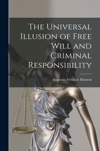 Universal Illusion of Free Will and Criminal Responsibility