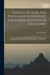 Voyage De Siam, Des Peres Jesuites, Envoyez Par Le Roy Aux Indes & À La Chine