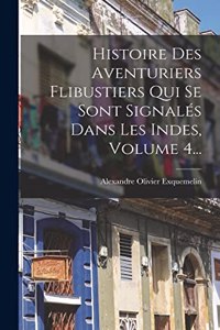 Histoire Des Aventuriers Flibustiers Qui Se Sont Signalés Dans Les Indes, Volume 4...