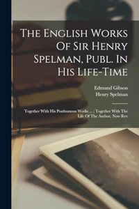 The English Works Of Sir Henry Spelman, Publ. In His Life-time
