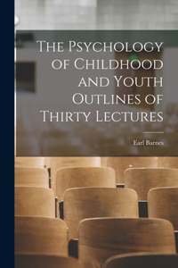 Psychology of Childhood and Youth Outlines of Thirty Lectures