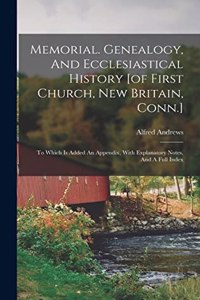 Memorial. Genealogy, And Ecclesiastical History [of First Church, New Britain, Conn.]: To Which Is Added An Appendix, With Explanatory Notes, And A Full Index