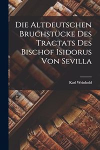 Die Altdeutschen Bruchstücke des Tractats des Bischof Isidorus von Sevilla