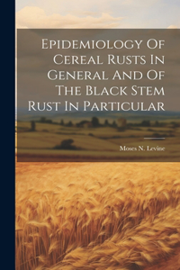 Epidemiology Of Cereal Rusts In General And Of The Black Stem Rust In Particular