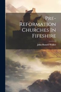 Pre-reformation Churches In Fifeshire