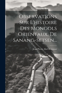 Observations Sur L'histoire Des Mongols Orientaux, De Sanang-setsen...