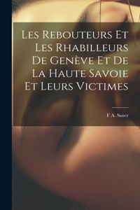 Les Rebouteurs Et Les Rhabilleurs De Genève Et De La Haute Savoie Et Leurs Victimes