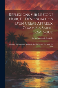 Réflexions sur le code noir, et dénonciation d'un crime affreux, commis a Saint-Domingue;